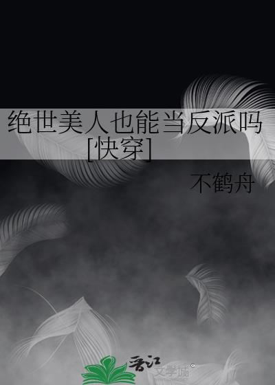 绝世美人也能当反派吗快穿TXT