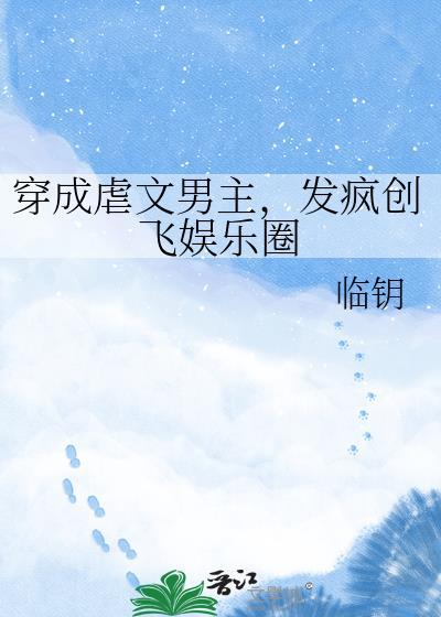 穿成虐文男主发疯创飞娱乐圈百度