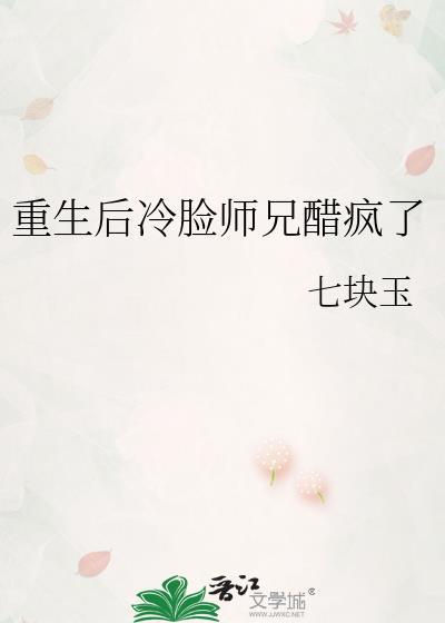重生后冷脸师兄醋疯了by七块玉原名叫什么
