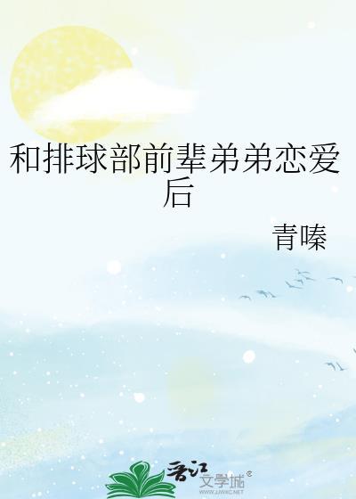 和排球部前辈弟弟恋爱后青嗪txt