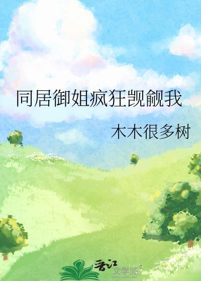 同居御姐疯狂觊觎我免费阅读