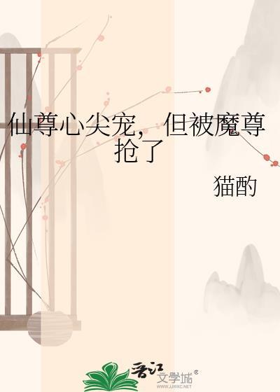 仙尊被魔尊高调掳走后